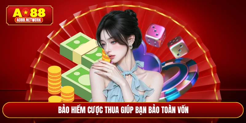 Bảo hiểm cược thua giúp bạn bảo toàn vốn