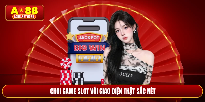 Chơi game slot với giao diện thật sắc nét