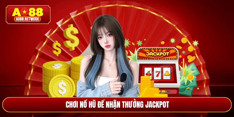 Chơi nổ hũ để nhận thưởng jackpot