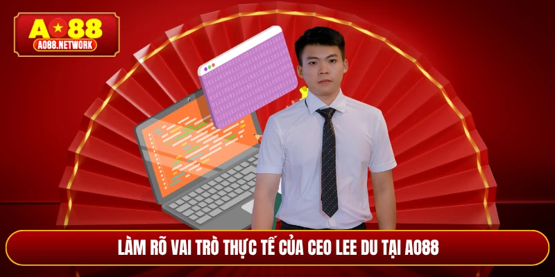 Làm rõ vai trò thực tế của CEO Lee Du tại AO88