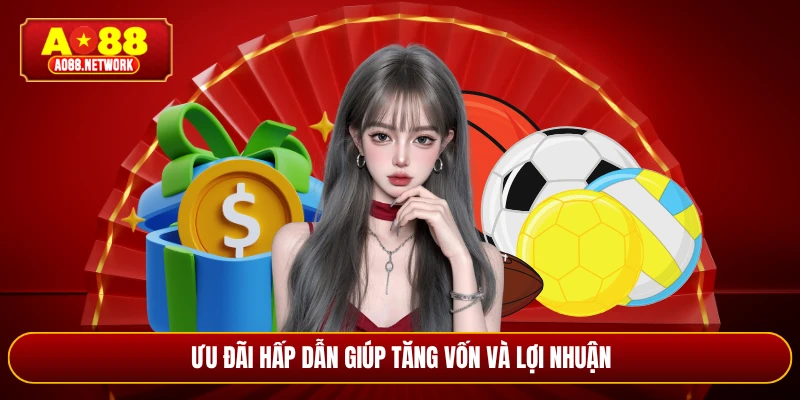 Ưu đãi hấp dẫn giúp tăng vốn và lợi nhuận